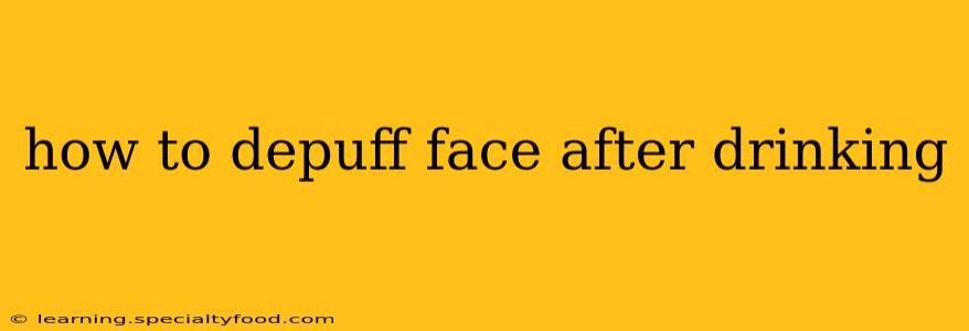 how to depuff face after drinking