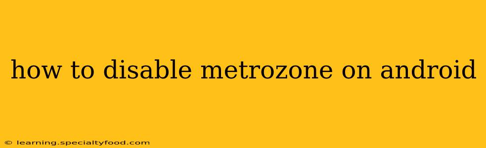 how to disable metrozone on android