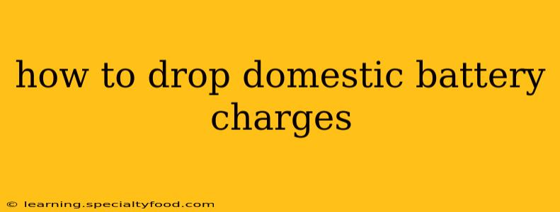 how to drop domestic battery charges