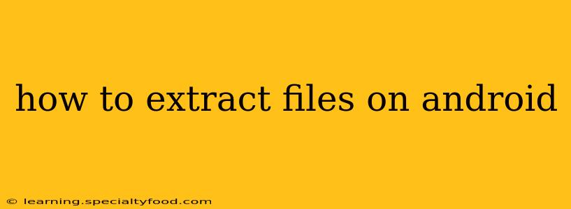 how to extract files on android