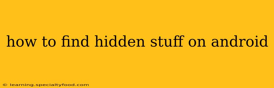 how to find hidden stuff on android