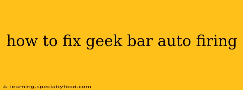 how to fix geek bar auto firing