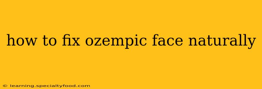 how to fix ozempic face naturally