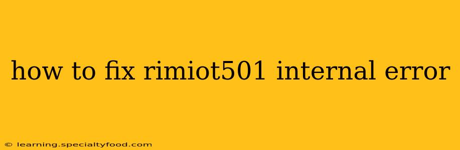 how to fix rimiot501 internal error
