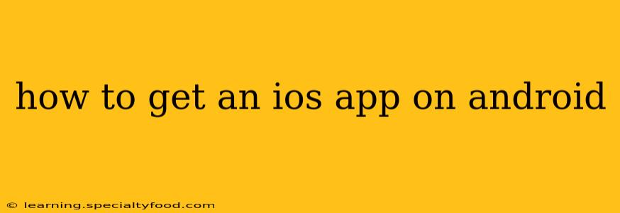 how to get an ios app on android