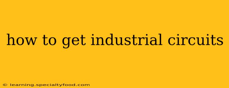 how to get industrial circuits