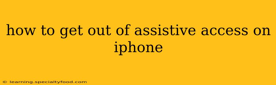 how to get out of assistive access on iphone
