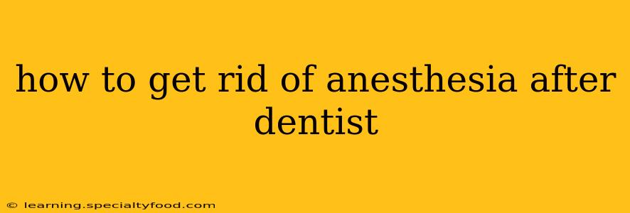 how to get rid of anesthesia after dentist