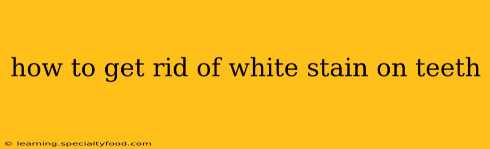 how to get rid of white stain on teeth