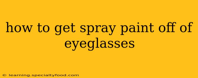 how to get spray paint off of eyeglasses