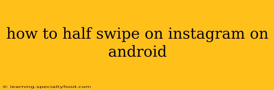 how to half swipe on instagram on android