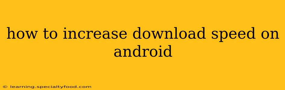 how to increase download speed on android