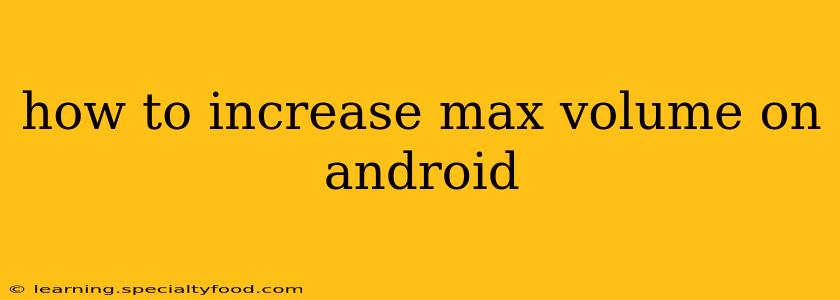 how to increase max volume on android