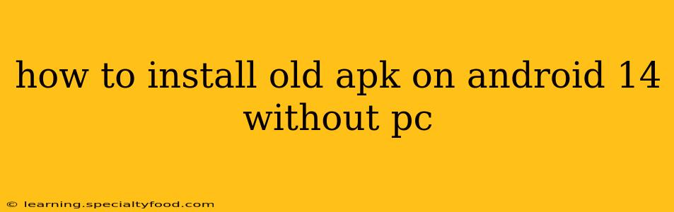 how to install old apk on android 14 without pc