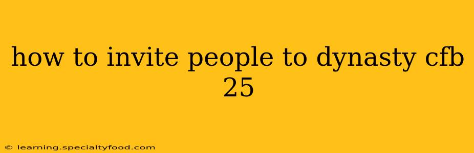 how to invite people to dynasty cfb 25