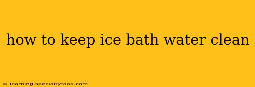 how to keep ice bath water clean