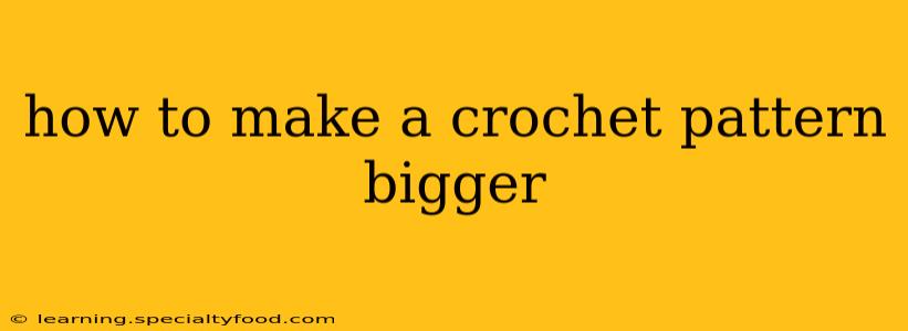 how to make a crochet pattern bigger