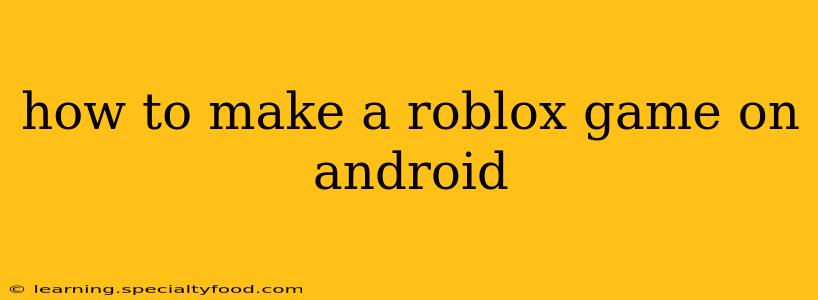 how to make a roblox game on android