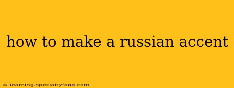 how to make a russian accent