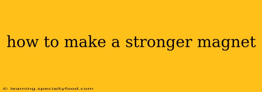 how to make a stronger magnet