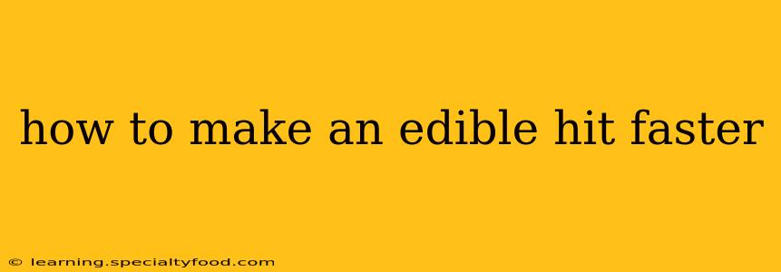 how to make an edible hit faster