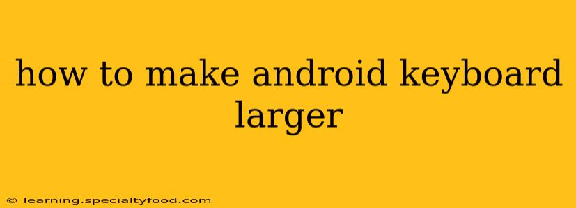 how to make android keyboard larger