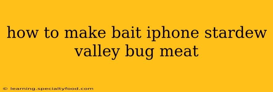 how to make bait iphone stardew valley bug meat