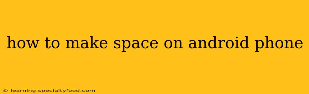 how to make space on android phone