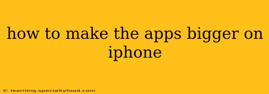 how to make the apps bigger on iphone