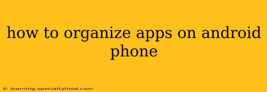 how to organize apps on android phone