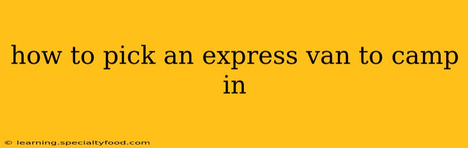 how to pick an express van to camp in