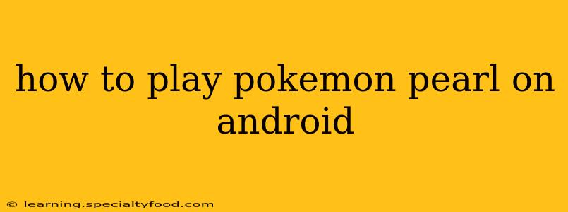 how to play pokemon pearl on android