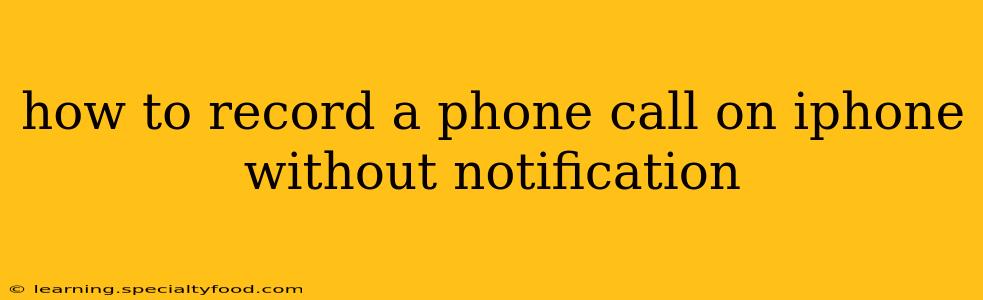 how to record a phone call on iphone without notification