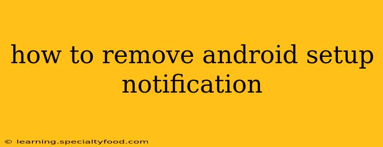 how to remove android setup notification