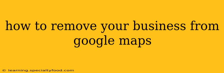 how to remove your business from google maps