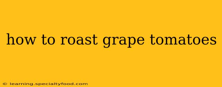 how to roast grape tomatoes