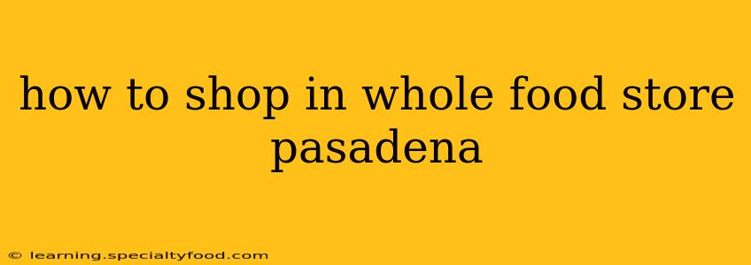 how to shop in whole food store pasadena