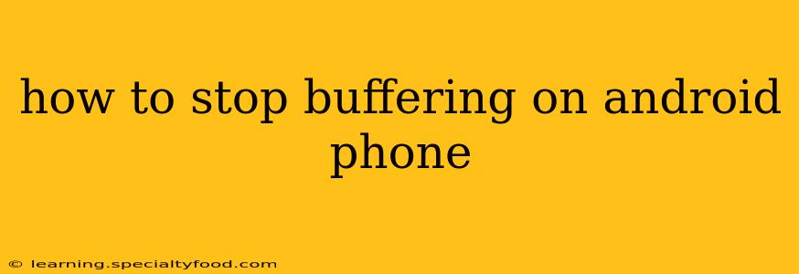 how to stop buffering on android phone