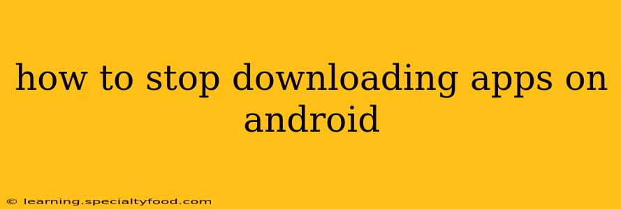 how to stop downloading apps on android