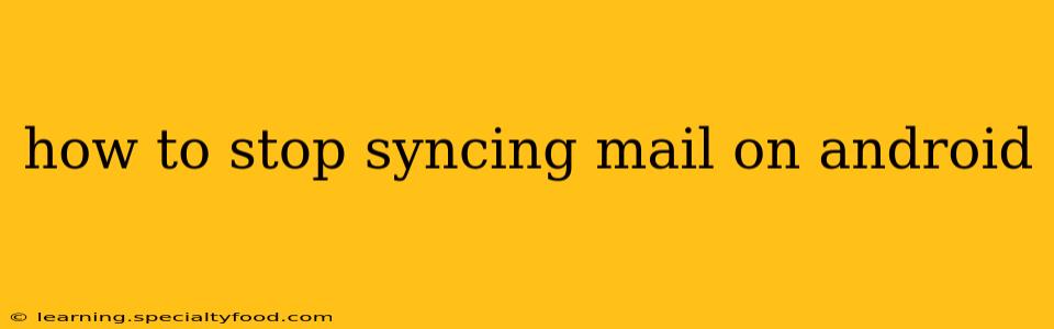 how to stop syncing mail on android