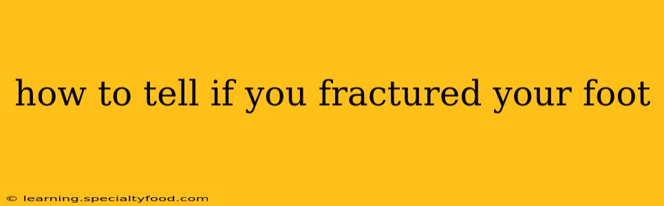 how to tell if you fractured your foot
