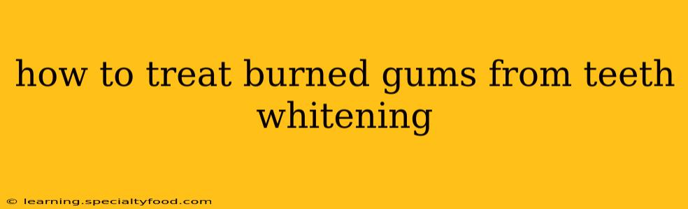 how to treat burned gums from teeth whitening