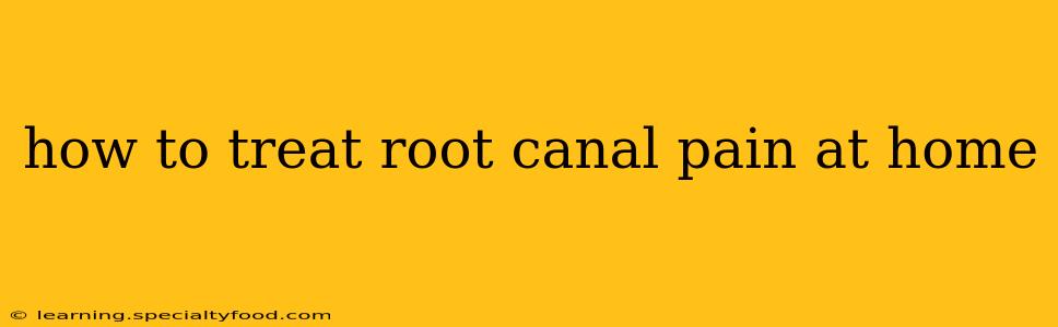 how to treat root canal pain at home