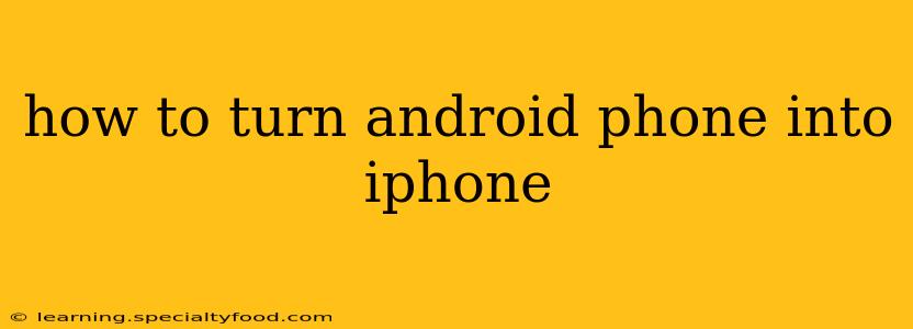 how to turn android phone into iphone