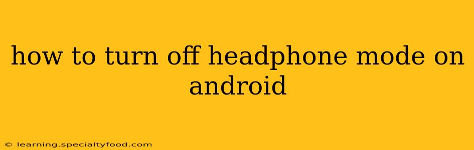 how to turn off headphone mode on android