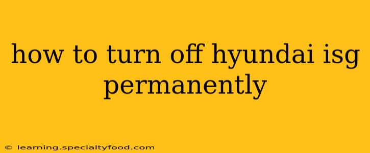how to turn off hyundai isg permanently