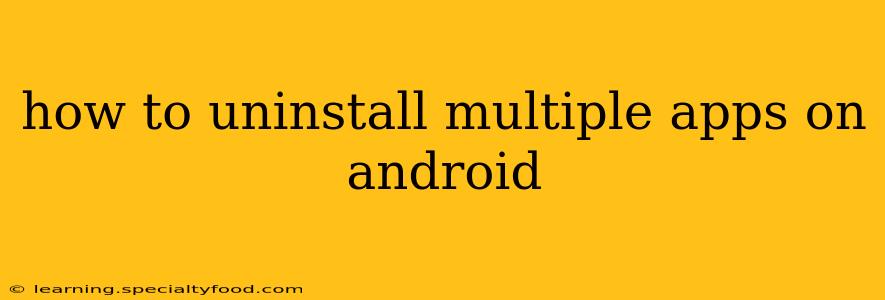 how to uninstall multiple apps on android