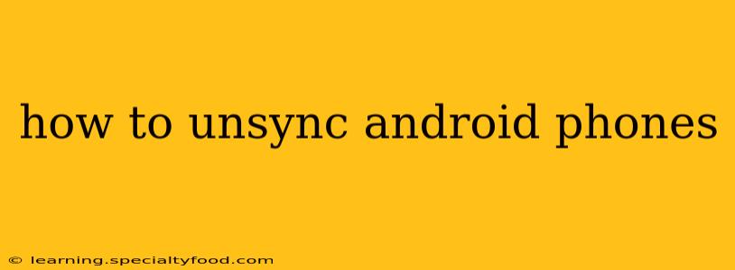 how to unsync android phones
