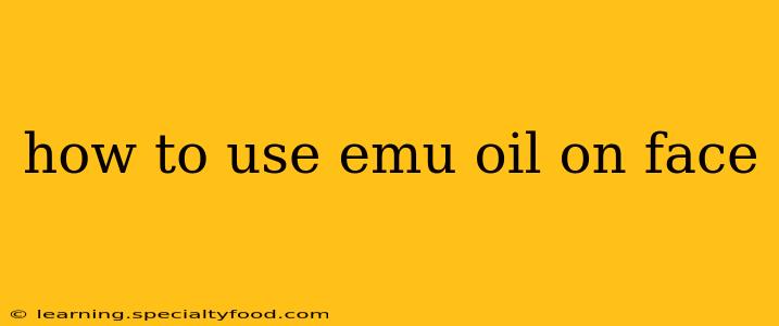 how to use emu oil on face