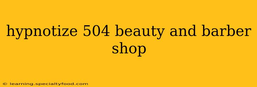 hypnotize 504 beauty and barber shop